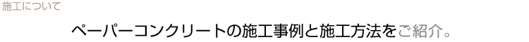 ペーパーコンクリートの施工事例と施工方法をご紹介。