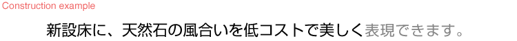 新設床に、天然石の風合いを低コストで美しく表現できます。