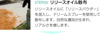 5.リリースオイル散布 リリースオイルに「リリースパウダー」を混入し、ドリームスプレーを使用して散布します。自然な濃淡が生まれ、リアルさを増します。